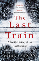 The Last Train: A Family History of the Final Solution [Hardcover] Bradley, Pete by Peter Bradley - used book at Perkology Books