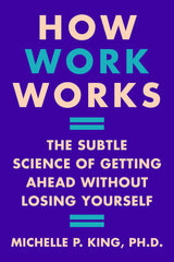 How Work Works: The Subtle Science of Getting Ahead Without Losing Yourself by Michelle P. King - used book at Perkology Books