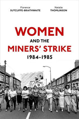 Women and the Miners' Strike, 1984-1985 by Dr Florence Sutcliffe-Braithwaite - used book at Perkology Books