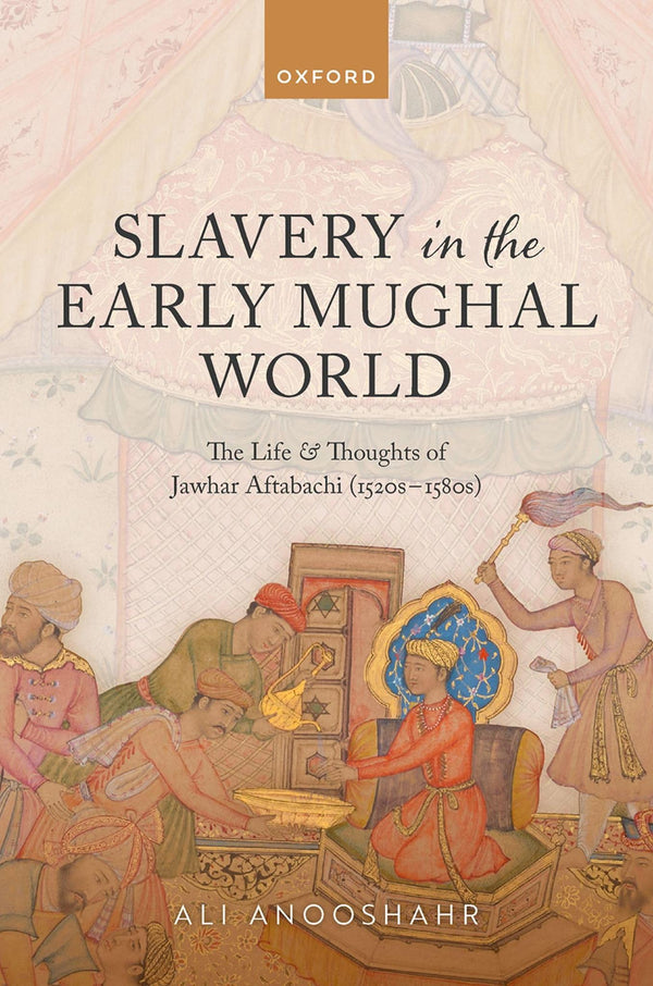 Slavery in the Early Mughal World: The Life and Thoughts of Jawhar Aftabachi by Ali Anooshahr - used book at Perkology Books