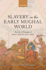 Slavery in the Early Mughal World: The Life and Thoughts of Jawhar Aftabachi by Ali Anooshahr - used book at Perkology Books