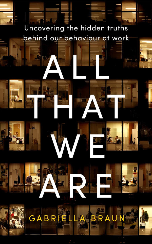 All That We Are: Uncovering the Hidden Truths Behind Our Behaviour at Work by Gabriella Braun - used book at Perkology Books