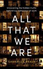 All That We Are: Uncovering the Hidden Truths Behind Our Behaviour at Work by Gabriella Braun - used book at Perkology Books
