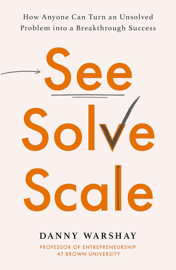 See, Solve, Scale: How Anyone Can Turn an Unsolved Problem into a Breakthrough by Professor Danny Warshay - used book at Perkology Books