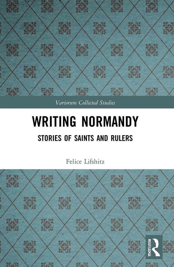 Writing Normandy: Stories of Saints and Rulers (Variorum Collected Studies) by Felice Lifshitz - used book at Perkology Books
