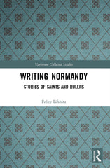 Writing Normandy: Stories of Saints and Rulers (Variorum Collected Studies) by Felice Lifshitz - used book at Perkology Books