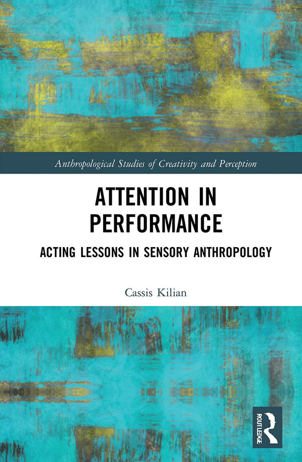 Attention in Performance: Acting Lessons in Sensory Anthropology by Cassis Kilian - used book at Perkology Books