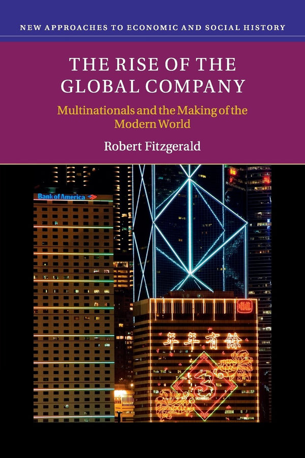The Rise of the Global Company: Multinationals and the Making of the Modern.. by Robert Fitzgerald - used book at Perkology Books