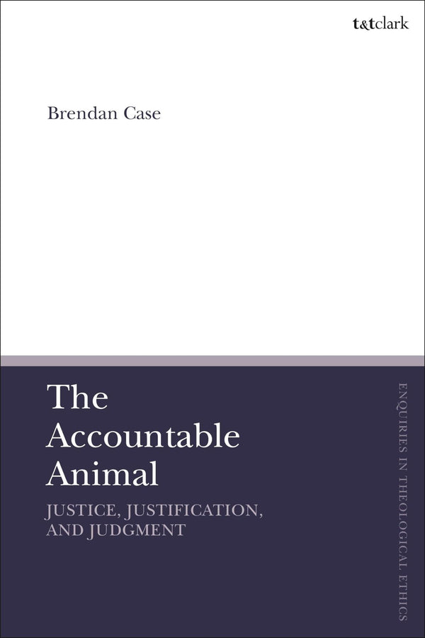Accountable Animal: Justice, Justification, and Judgment, (T&T Clark Enquiries) by Brendan Case - used book at Perkology Books