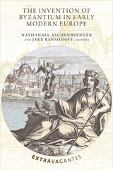 The Invention of Byzantium in Early Modern Europe (Extravagantes) by Nathanael Aschenbrenner - used book at Perkology Books