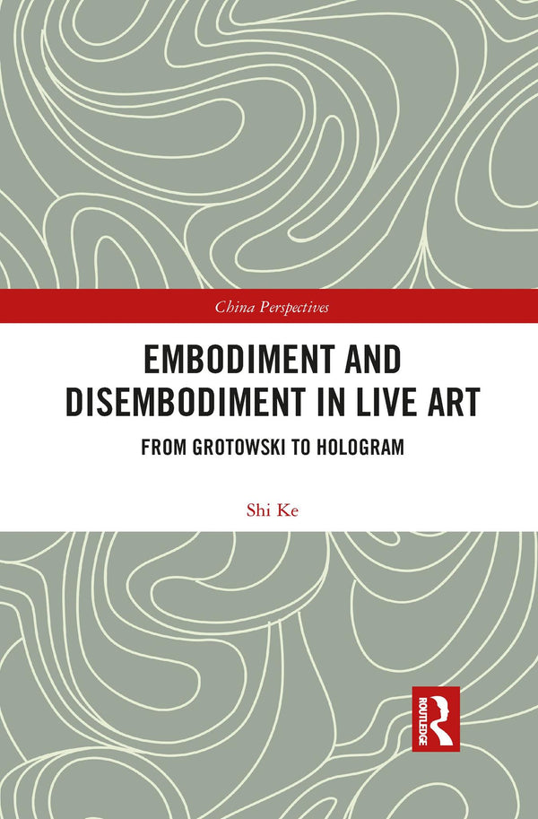 Embodiment and Disembodiment in Live Art: From Grotowski to Hologram by Ke Shi - used book at Perkology Books
