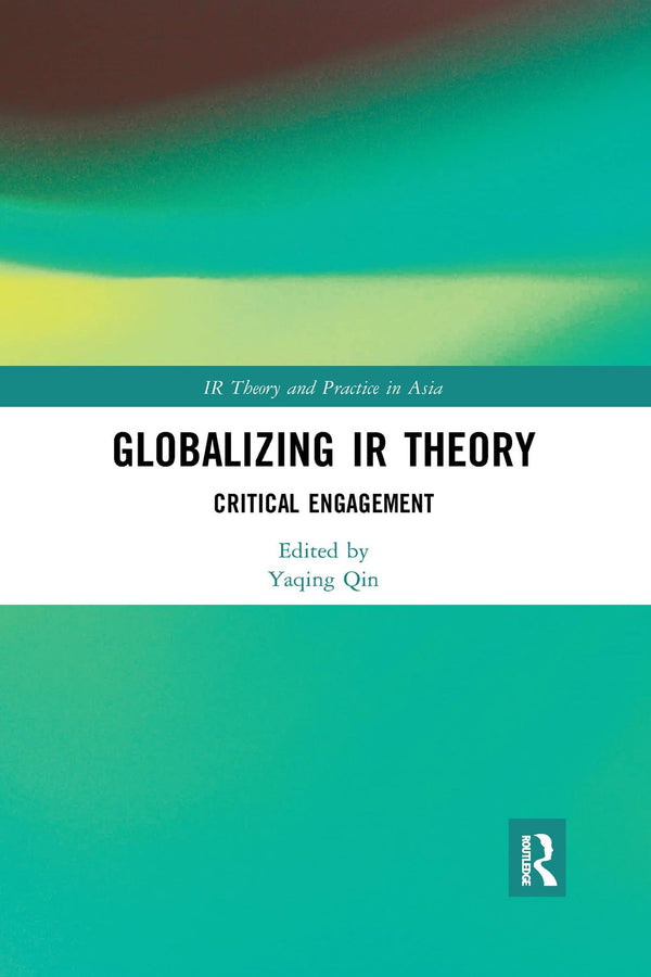 Globalizing IR Theory: Critical Engagement (IR Theory and Practice in Asia) by Yaqing Qin - used book at Perkology Books
