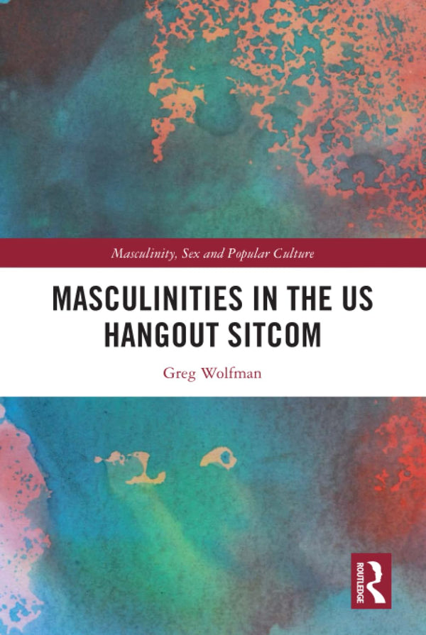 Masculinities in the US Hangout Sitcom (Masculinity, Sex and Popular Culture) by Greg Wolfman - used book at Perkology Books