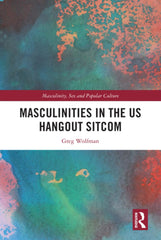 Masculinities in the US Hangout Sitcom (Masculinity, Sex and Popular Culture) by Greg Wolfman - used book at Perkology Books