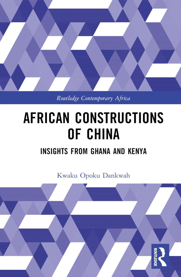 African Constructions of China: Insights from Ghana and Kenya by Kwaku Opoku Dankwah - used book at Perkology Books
