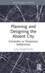 Planning and Designing the Absent City: Campsites as Temporary Settlements by Luca Trabattoni - used book at Perkology Books