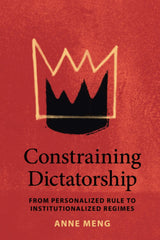 Constraining Dictatorship: From Personalized Rule to Institutionalized Regimes by Anne Meng - used book at Perkology Books