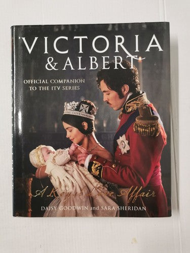 Victoria and Albert - A Royal Love Affair: Official companion to the ITV series