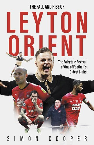The Fall and Rise of Leyton Orient: The Fairytale Revival of One of Football's..