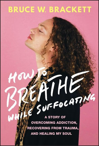 How to Breathe While Suffocating: A Story Of Overcoming Addiction, Recovering
