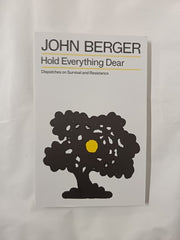 Hold Everything Dear: Dispatches on Survival and Resistance by John Berger