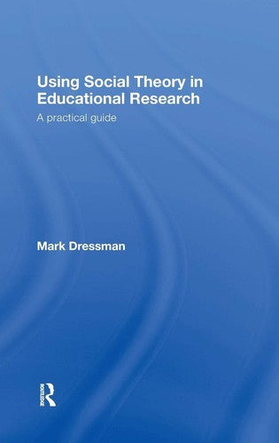 Using Social Theory in Educational Research: A Practical Guide