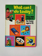 What Can I Do Today? - Over 100 projects for boys age 6-12 (1973) [Hardback]