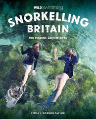 Snorkelling Britain: 100 Wild Swimming Adventures for Marine Explorers