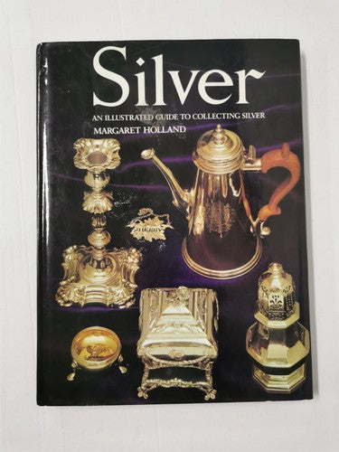 Silver: An Illustrated Guide to Collecting Silver by Margaret Holland (1978)