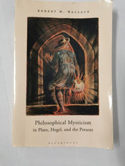 Philosophical Mysticism in Plato, Hegel, and the Present by Dr Robert M. Wallace