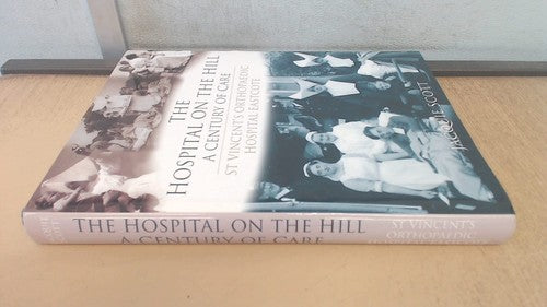 The Hospital on The Hill: A Century of Care - St Vincent's Orthopaedic Hospital