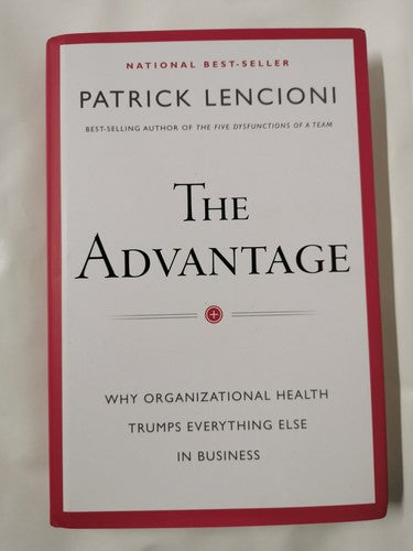 The Advantage: Why Organizational Health Trumps Everything Else In Business