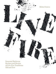 Live Fire: Seasonal Barbecue Recipes and Stories of Live Fire Traditions