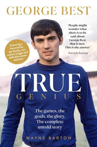 True Genius: George Best: The games, the goals, the glory: