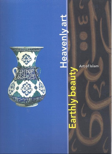 Earthly Beauty, Heavenly Art: The Art of Islam