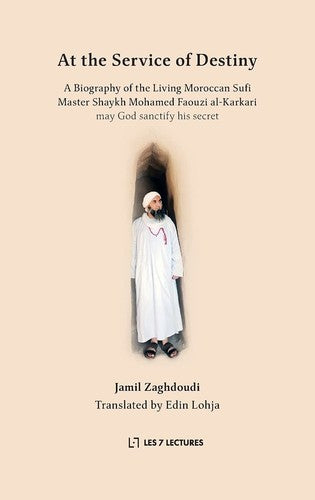 At the Service of Destiny: A Biography of the Living Moroccan Sufi Master