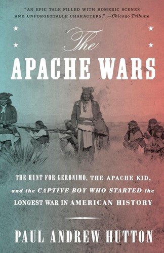 The Apache Wars: The Hunt for Geronimo, the Apache Kid, and the Captive Boy