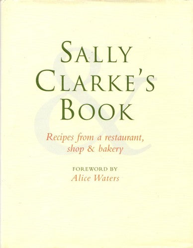 Sally Clarke's Book: Recipes from a restaurant, shop & bakery Sally Clarke; Alic