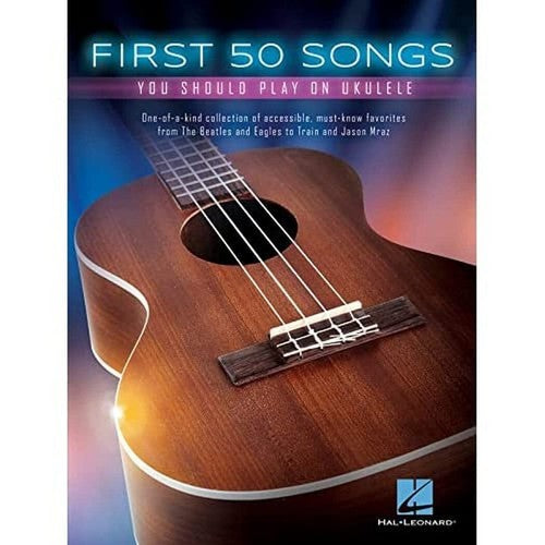 First Fifty Songs You Should Play on Ukulele: One-Of-A-Kind Collection