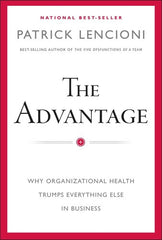 The Advantage: Why Organizational Health Trumps Everything Else In Business