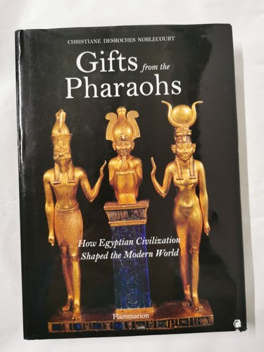 Gifts from the Pharaohs: How Egyptian Civilization Shaped the Modern World