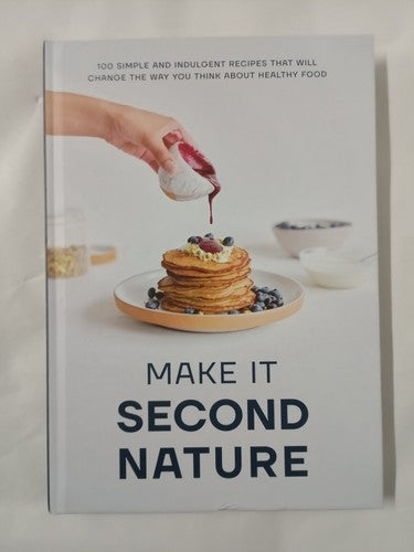 MAKE IT SECOND NATURE - 100 SIMPLE AND INDULGENT RECIPES