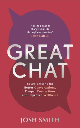 Great Chat: Seven Lessons for Better Conversations, Deeper Connections..