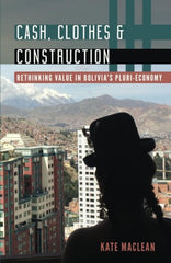 Cash, Clothes, and Construction: Rethinking Value in Bolivia's Pluri-economy