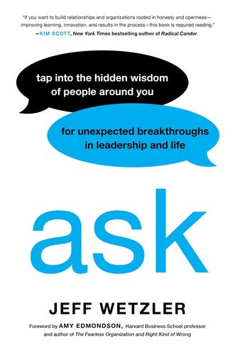 Ask: Tap Into the Hidden Wisdom of People Around You for Unexpected Breakthrough