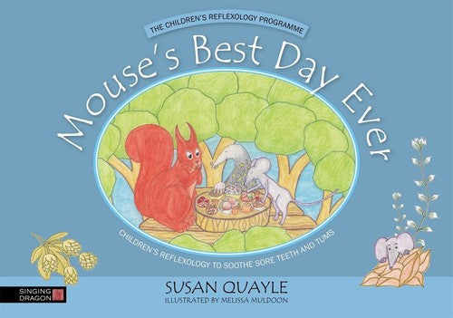 Mouse's Best Day Ever: Children's Reflexology to Soothe Sore Teeth and Tums