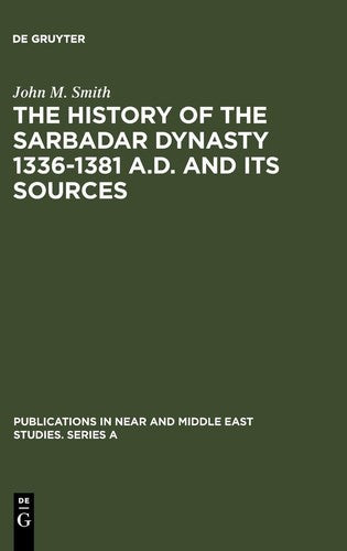 The History of the Sarbadar Dynasty 1336-1381 A.D. and its Sources: 11 (Publicat