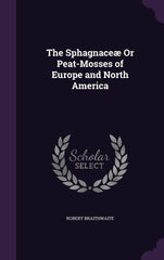 The Sphagnaceæ Or Peat-Mosses of Europe and North America by Robert Braithwaite - used book at Perkology Books