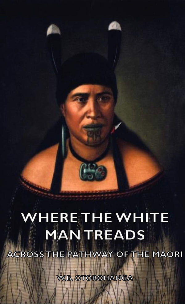Where the White Man Treads - Across the Pathway of the Maori by W.B. Otorohanga - used book at Perkology Books