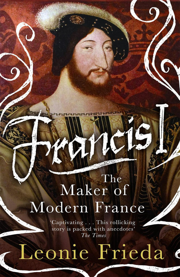Francis I: The Maker of Modern France by Leonie Frieda - used book at Perkology Books